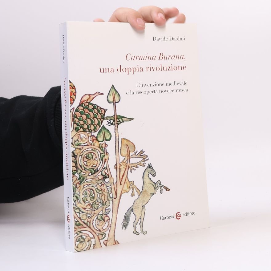 Davide Daolmi Carmina Burana, una doppia rivoluzione. L'invenzione medievale e la riscoperta novecentesca