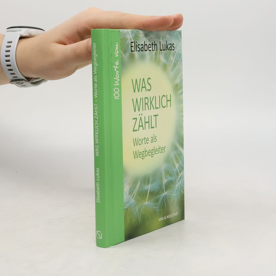 Elisabeth Lukas Was wirklich zählt - Worte als Wegbegleiter