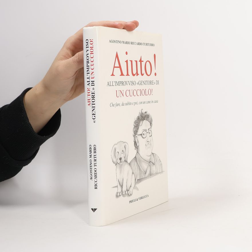 Agostino Mario Riccardo Turturro Aiuto! All'improvviso «genitore» di un cucciolo! Che fare, da subito e poi, con un cane in casa