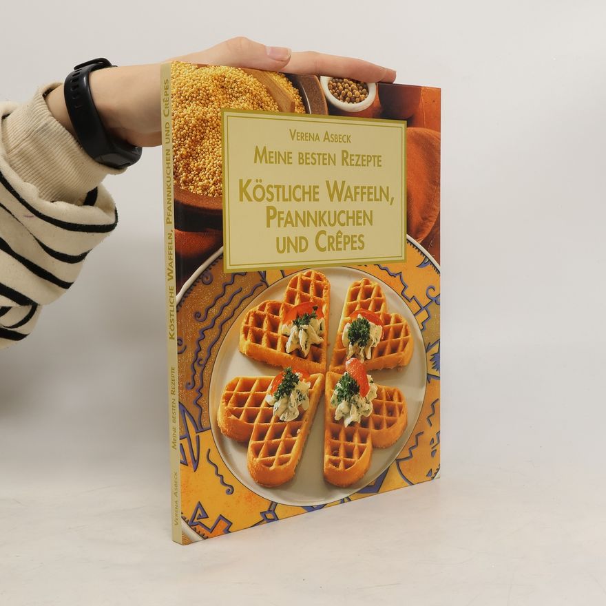 Verena Asbeck Meine besten Rezepte. Köstliche Waffeln, Pfannkuchen und Crepes