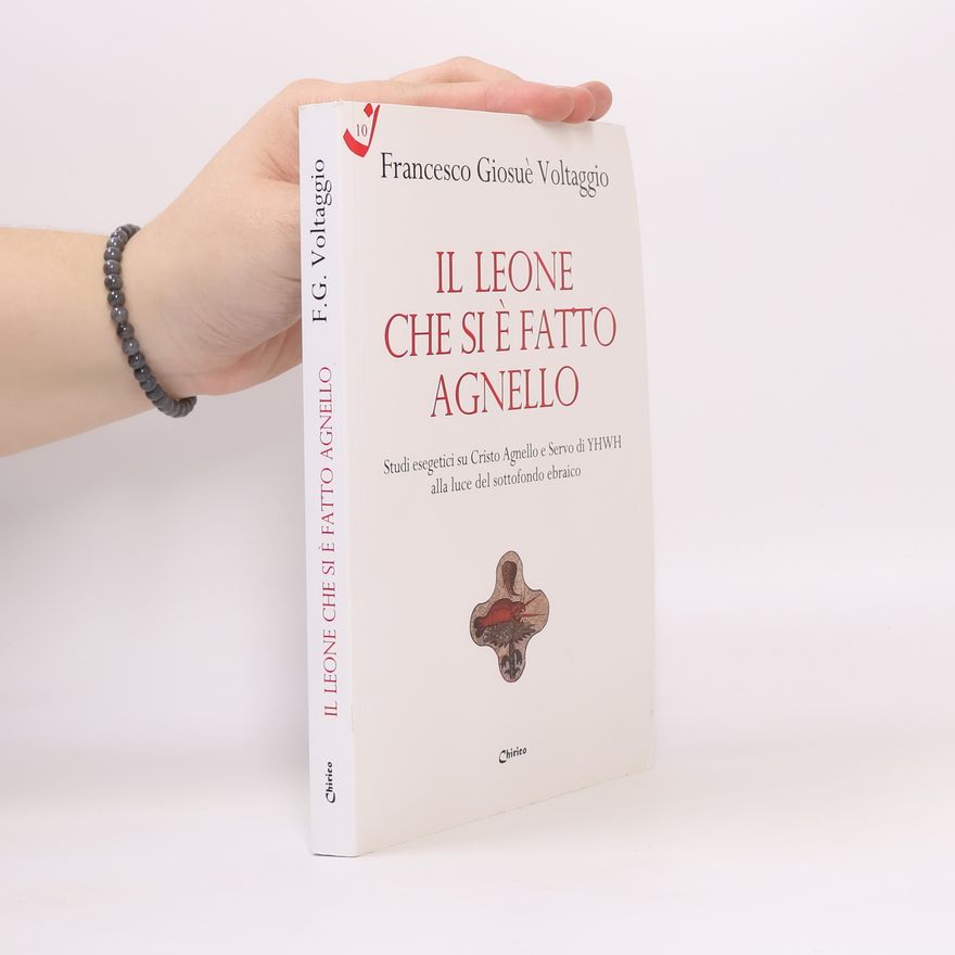Francesco Giosué Voltaggio Il leone che si è fatto agnello. Studi esegetici su Cristo agnello e servo di Yhwh alla luce del sottofondo ebraico