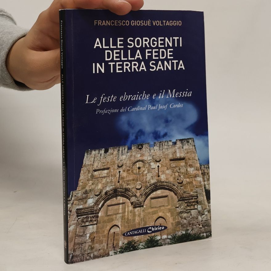 Francesco Giosué Voltaggio Alle sorgenti della fede in Terra Santa. Le feste ebraiche e il Messia