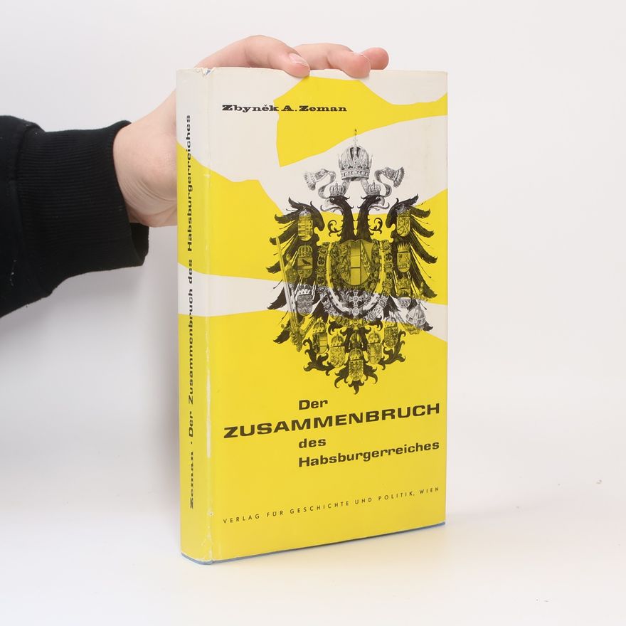 Zbyněk A. Zeman Der Zusammenbruch des Habsburgerreiches