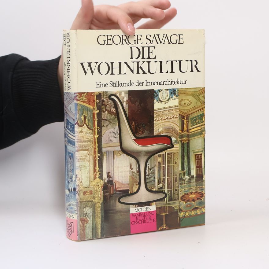 George Savage Die Wohnkultur. Eine Stilkunde der Innenarchitektur