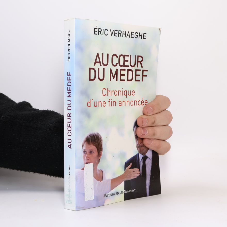 Éric Verhaeghe Au coeur du Medef. Chronique d'une fin annoncée