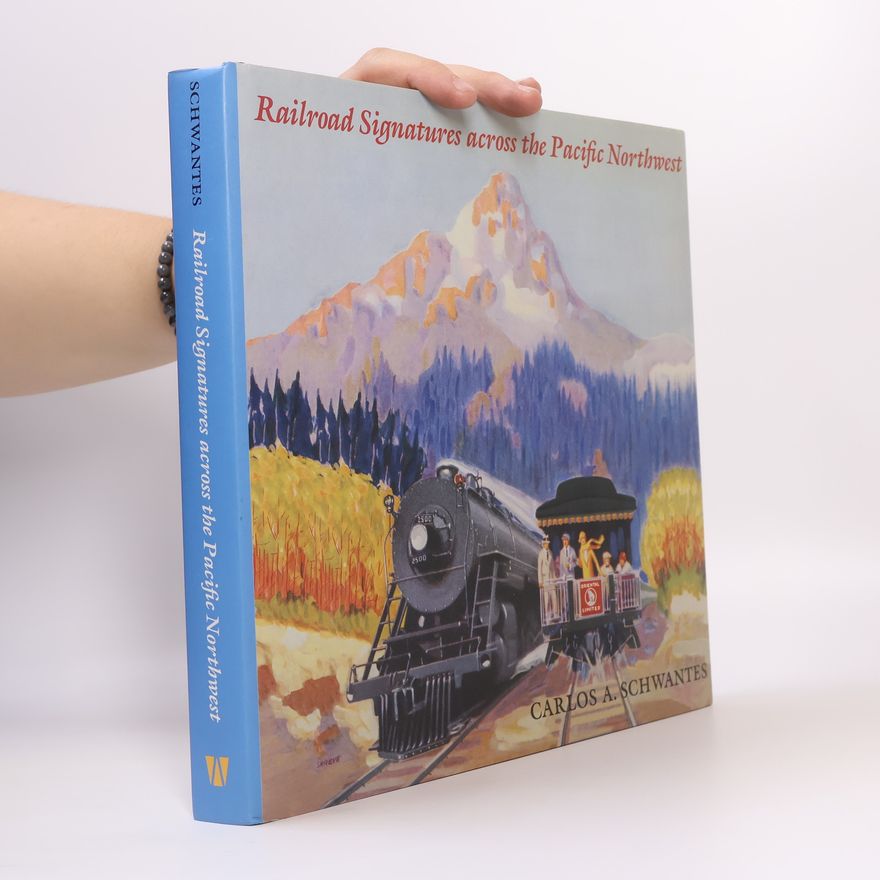 Carlos A. Schwantes Railroad Signatures Across the Pacific Northwest