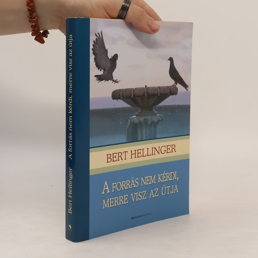 Bert Hellinger A forrás nem kérdi, merre visz az útja