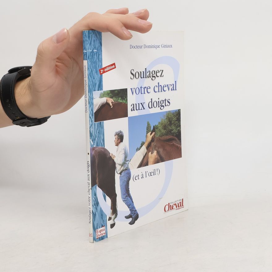 Dominique Giniaux Soulagez votre cheval aux doigts (et à l'oeil). 2ème édition