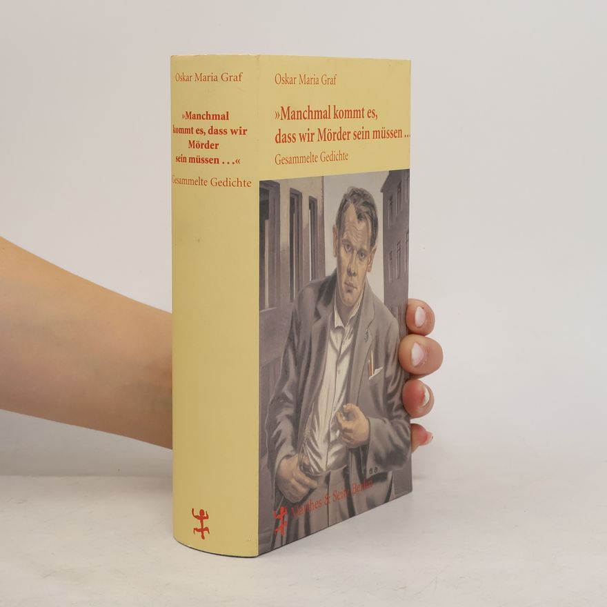 Oskar Maria Graf Manchmal kommt es, daß wir Mörder sein müssen. Gesammelte Gedichte