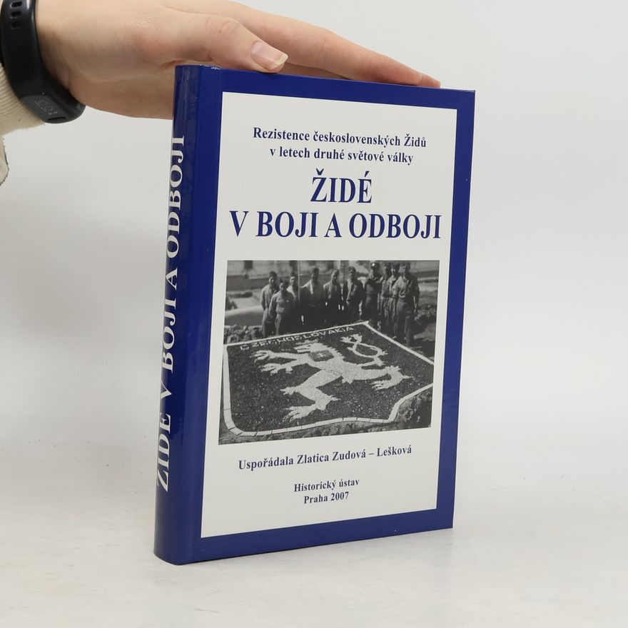 Zlatica Zudová Lešková Židé v boji a odboji : rezistence československých Židů v letech druhé světové války
