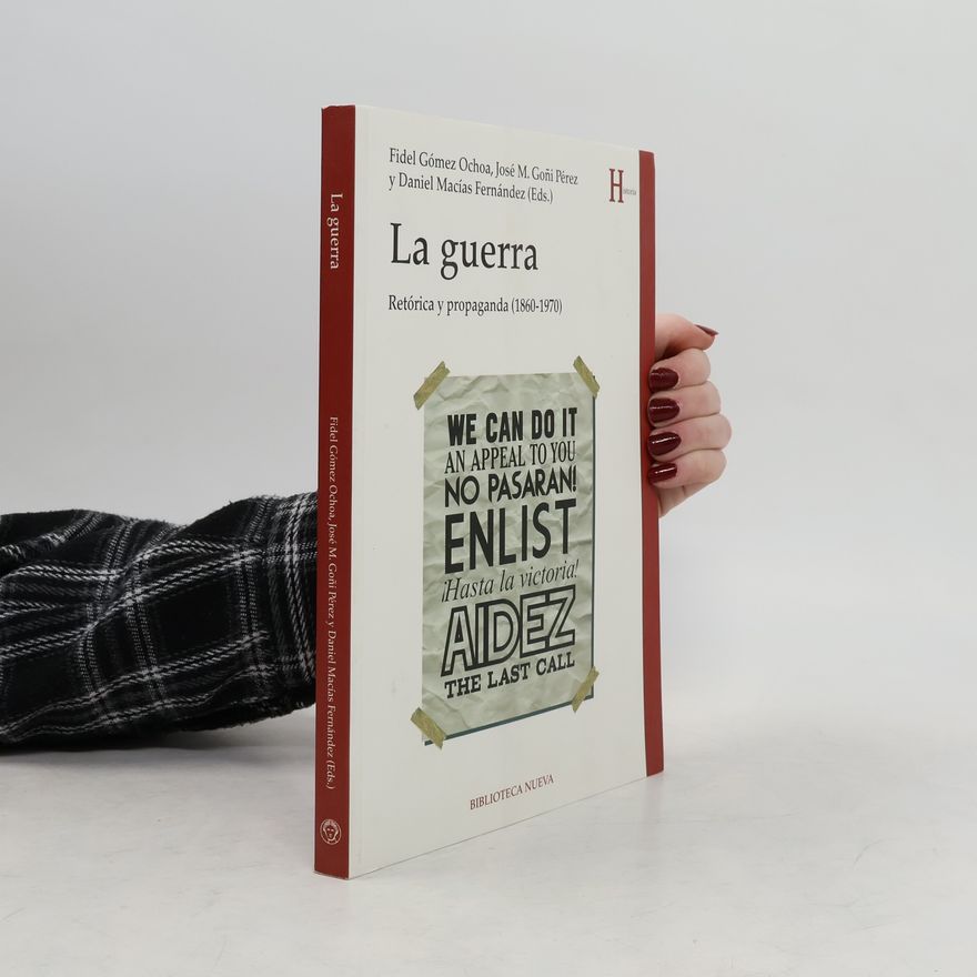 Daniel Macías Fernández La Guerra. Retórica y propaganda (1860-1970)