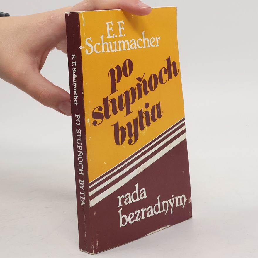 Ernst Friedrich Schumacher Po stupňoch bytia. Rada bezradným