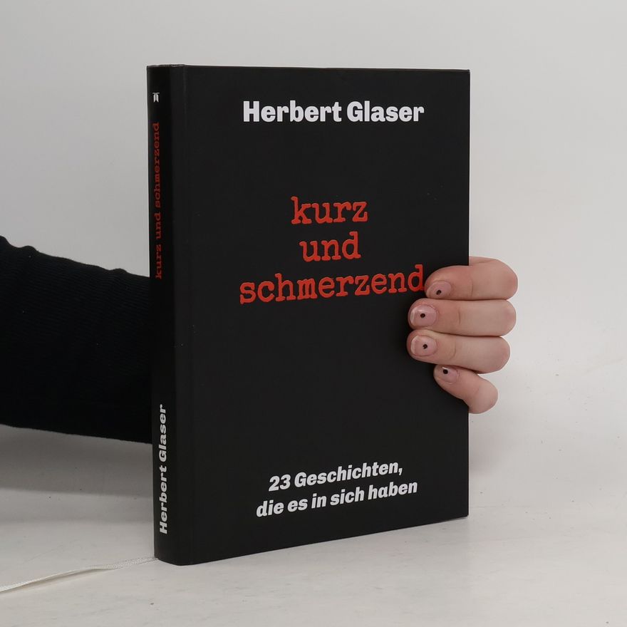 Herbert Glaser kurz und schmerzend: 23 Geschichten, die es in sich haben