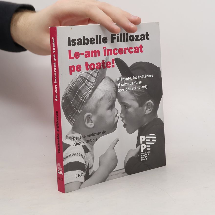 Isabelle Filliozat Le-am încercat pe toate! plânsete, încăpățânare și crize de furie