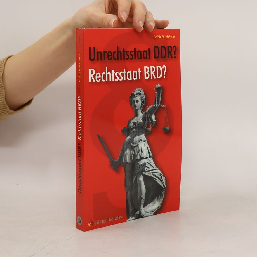 Erich Buchholz Unrechtstaat DDR? Rechtsstaat BRD?