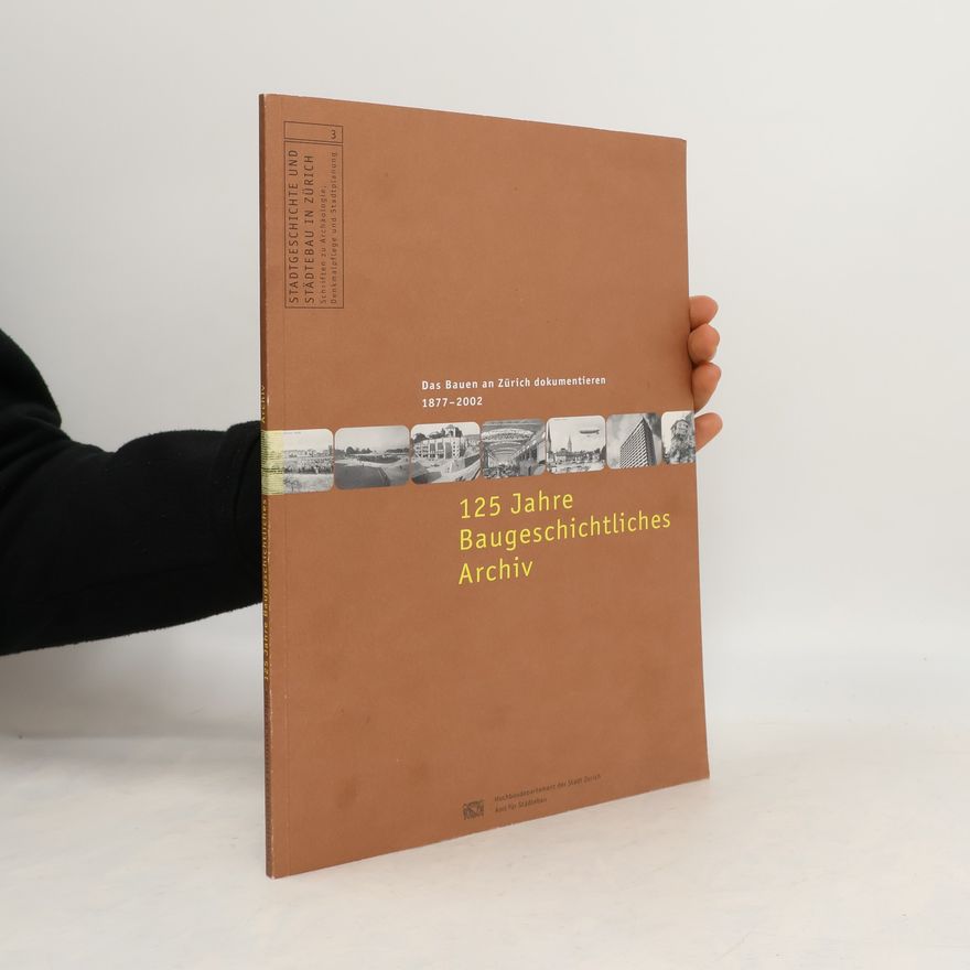 Thomas Meyer-Wieser Stadtgeschichte und Städtebau in Zürich: Schriften zu Archäologie, Denkmalpflege und Stadtplanung - 3: 125 Jahre Baugeschichtliches Archiv