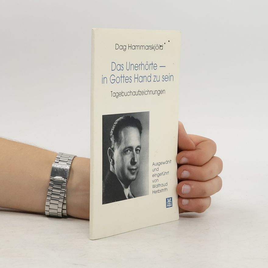Dag Hammarskjöld Das Unerhörte - in Gottes Hand zu sein. Tagebuchaufzeichnungen