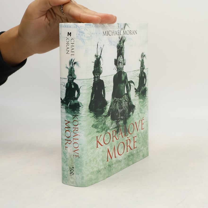 Michael Moran Korálové moře. Cesty po starých říších jihozápadního Pacifiku