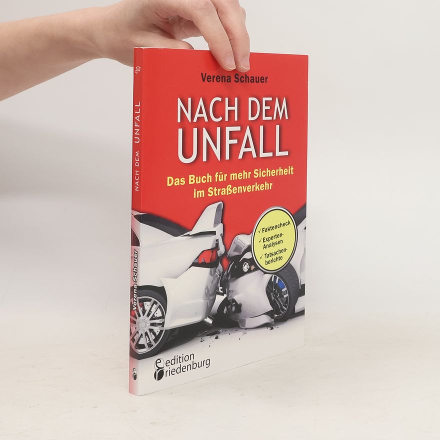 Verena Schauer Nach dem Unfall - Das Buch für mehr Sicherheit im Straßenverkehr. Faktencheck, Experten-Analysen, Tatsachenberichte