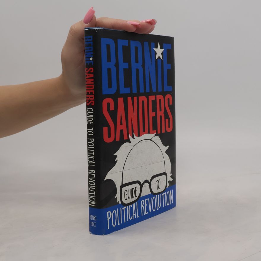Bernard Sanders Bernie Sanders Guide to Political Revolution