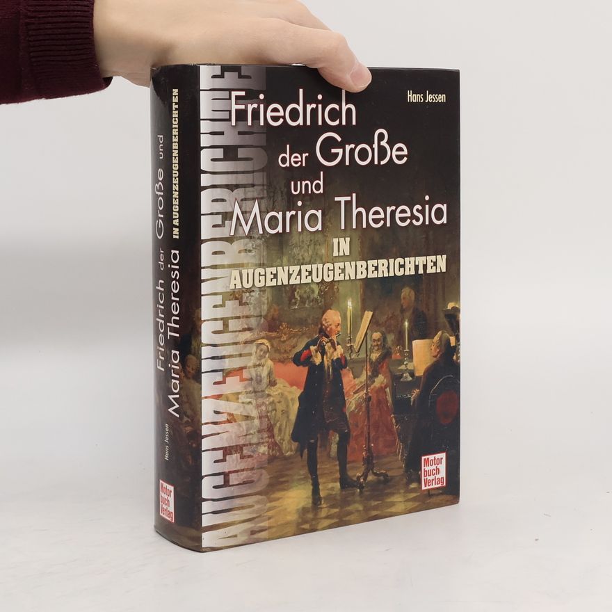 Hans Jessen Friedrich der Große und Maria Theresia in Augenzeugenberichten