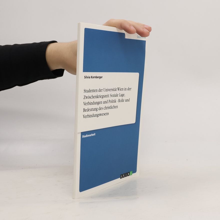 Silvia Kornberger Studenten der Universität Wien in der Zwischenkriegszeit: Soziale Lage, Verbindungen und Politik - Rolle und Bedeutung des christlichen Verbindungswesens