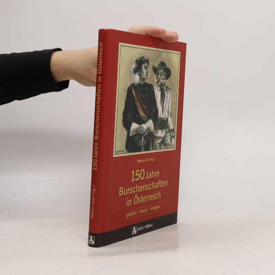 Martin Graf 150 Jahre Burschenschaften in Österreich. gestern heute morgen
