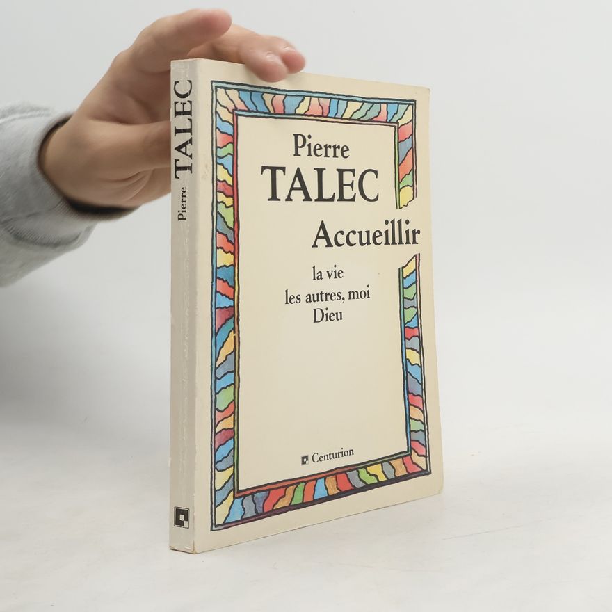 Pierre Talec Accueillir la vie, les autres, moi, Dieu