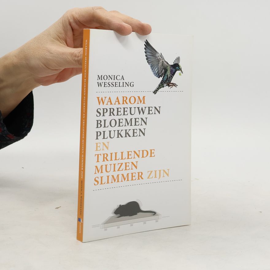 Monica Wesseling Waarom spreeuwen bloemen plukken en trillende muizen slimmer zijn