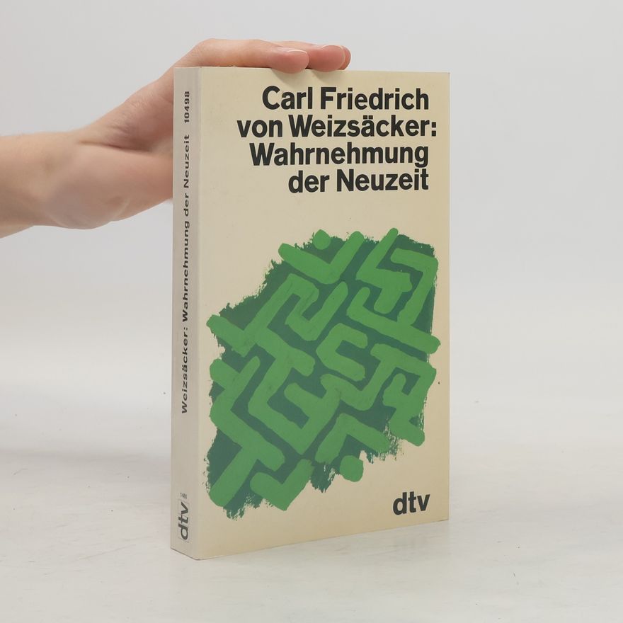 Carl Friedrich von Weizsäcker Wahrnehmung der Neuzeit