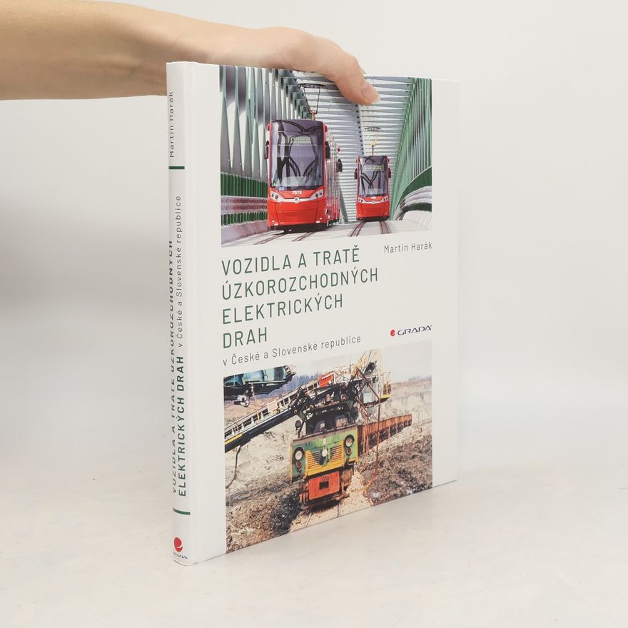 Martin Harák Vozidla a tratě úzkorozchodných elektrických drah v ČR a SR - Tramvajové, průmyslové, lesní