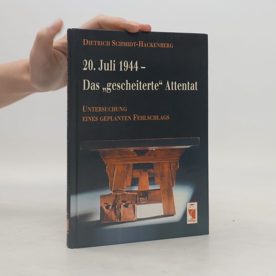 Dietrich Schmidt Hackenberg 20. Juli 1944 - das "gescheiterte" Attentat