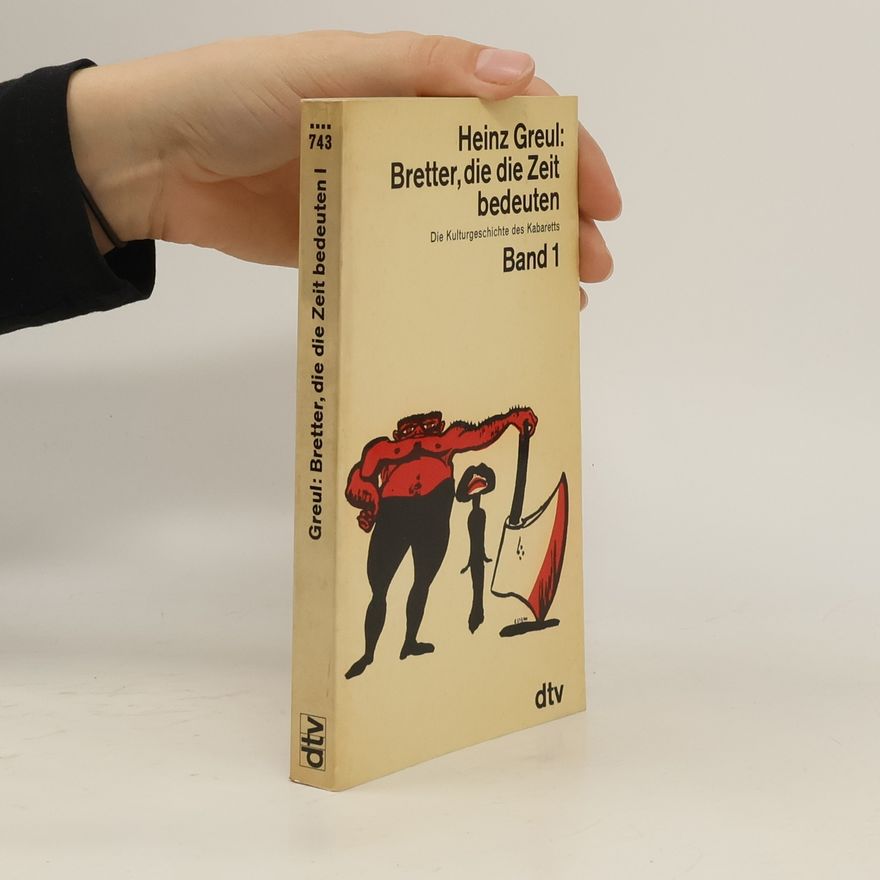 Heinz Greul Die Kulturgeschichte des Kabaretts - 1: Bretter, die die Zeit bedeuten