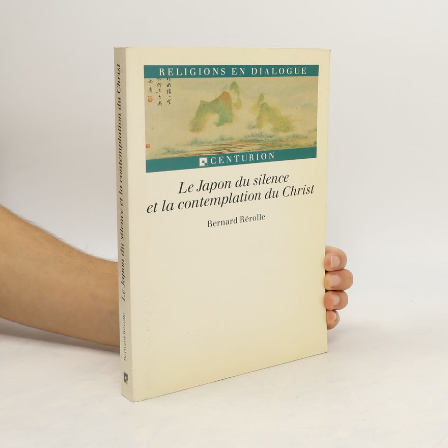 Bernard Rérolle Religions en dialogue: Le Japon du silence et la contemplation du Christ