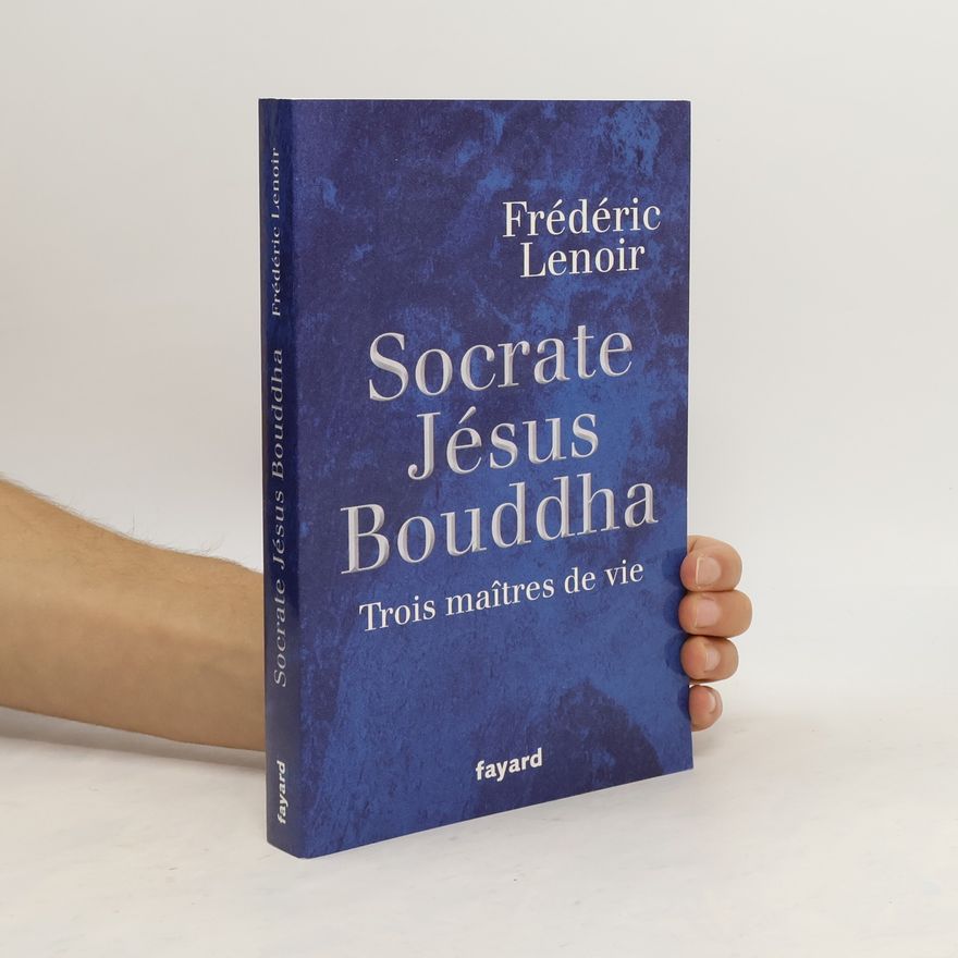 Frédéric Lenoir Socrate, Jésus, Bouddha