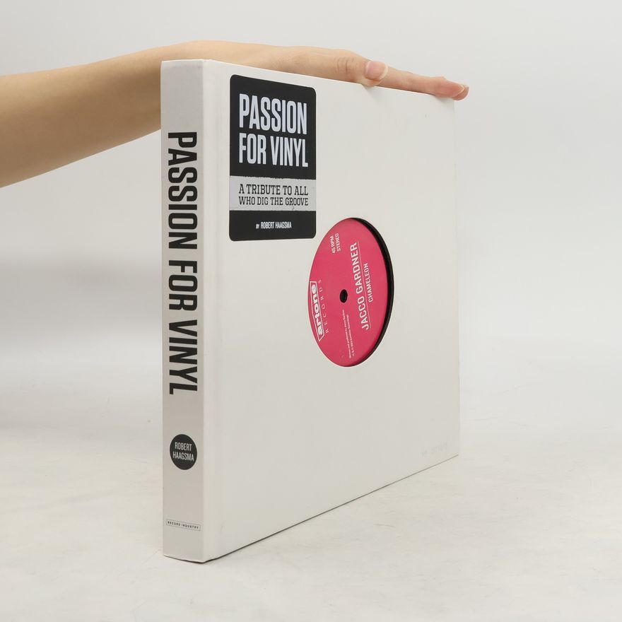 Robert Haagsma Passion For Vinyl. A Tribute To All Who Dig The Groove