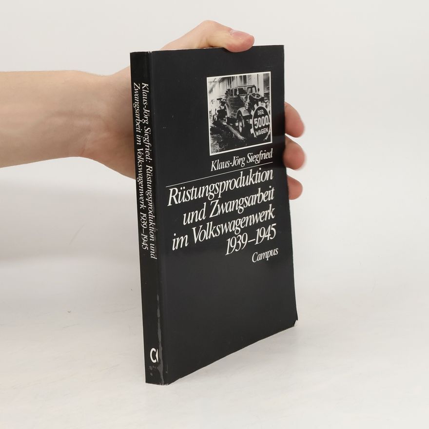 Klaus-Jörg Siegfried Rüstungsproduktion und Zwangsarbeit im Volkswagenwerk 1939 [neunzehnhundertneununddreissig] - 1945