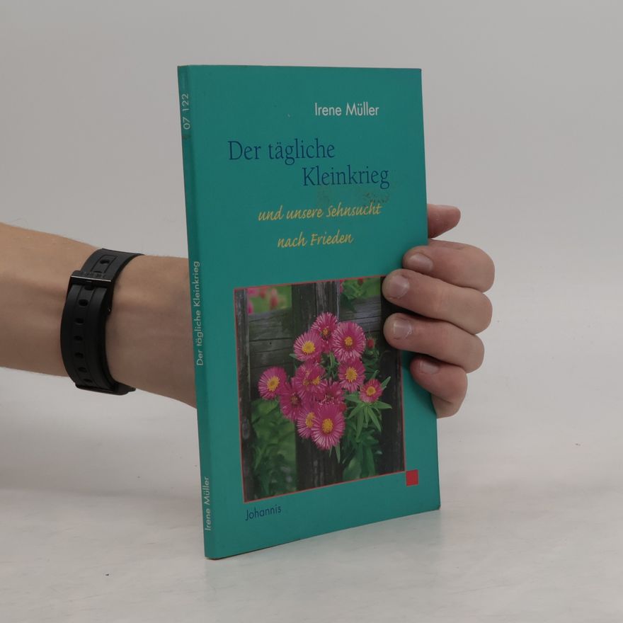 Irene Müller Der tägliche Kleinkrieg und unsere Sehnsucht nach Frieden