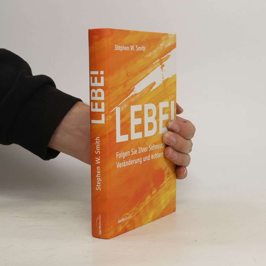 Stephen W. Smith Lebe!. Folgen Sie Ihrer Sehnsucht nach Veränderung und echtem Leben.