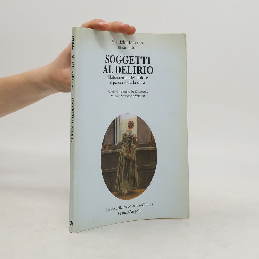 Scarfone Soggetti al delirio. Elaborazioni del dolore e percorsi della cura