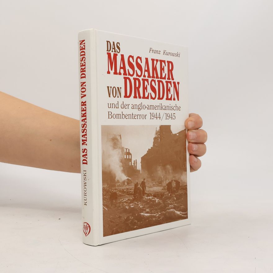 Franz Kurowski Das Massaker von Dresden und der anglo-amerikanische Bombenterror