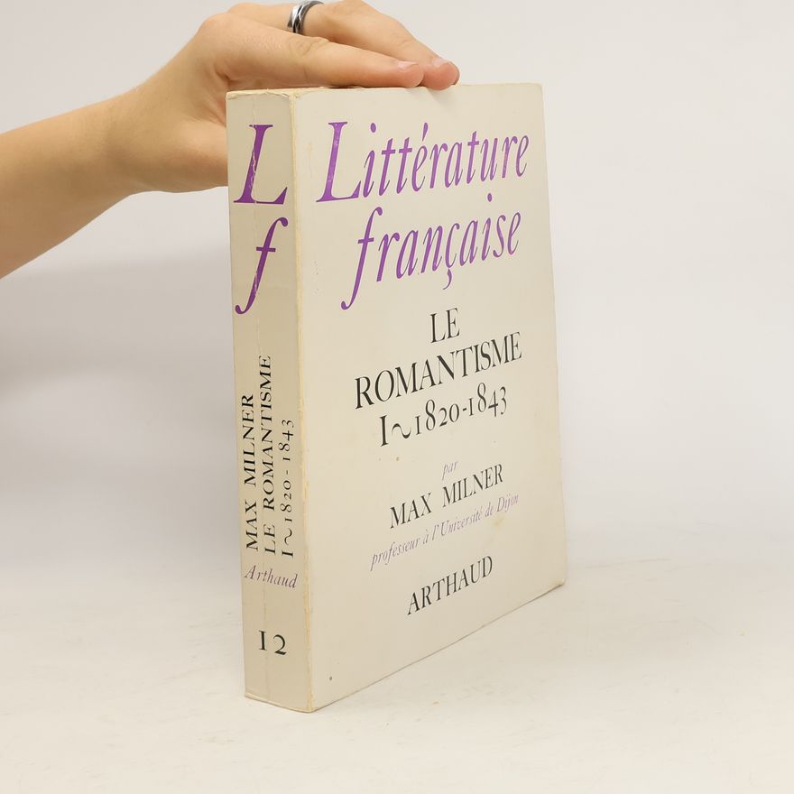 Max Milner Litterature Francaise Le Romantisme. 1820-1843