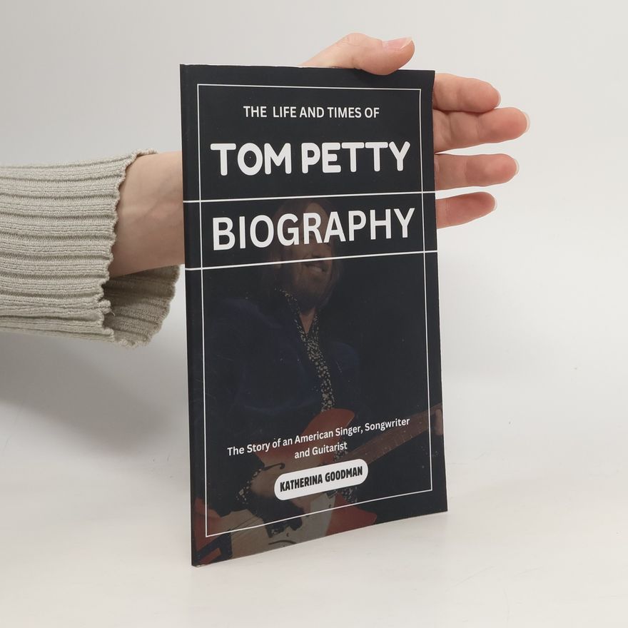 Katherina Goodman The Life and Times of Tom Petty