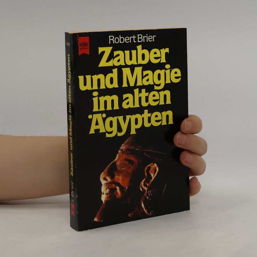 Robert Brier Zauber und Magie im alten Ägypten. Das geheimnisvolle Wissen und die geheimnisvollen Praktiken, die das Leben im Pharaonenreich beherrschten.