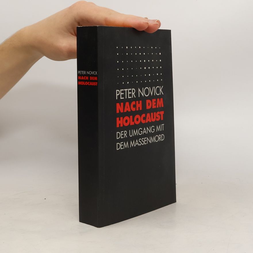 Peter Novick Nach dem Holocaust. Der Umgang mit dem Massenmord