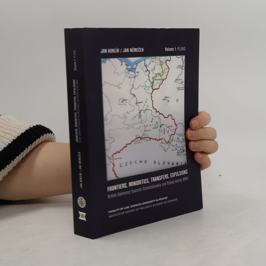 Jan Kuklík ml. Frontiers, minorities, transfers, expulsions: British diplomacy towards Czechoslovakia and Poland during WWII. Vol. I: Plans