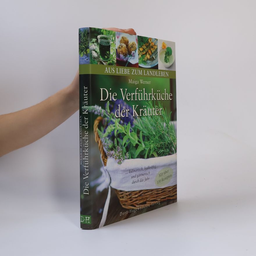 Maiga Werner Die Verführküche der Kräuter: ... kulinarisch, heilkräftig und gärtnerisch durch das Jahr ; [mit über 100 Rezepten]