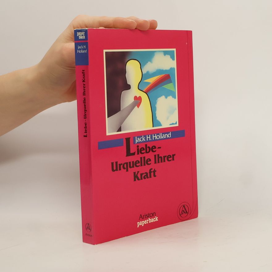Jack H. Holland Liebe - Urquelle Ihrer Kraft