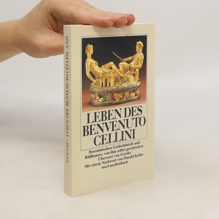 Benvenuto Cellini Leben des Benvenuto Cellini, florentinischen Goldschmieds und Bildhauers