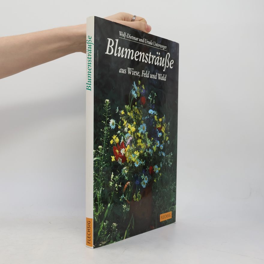 Wolf-Dietmar Unterweger Blumensträuße aus Wiese, Feld und Wald